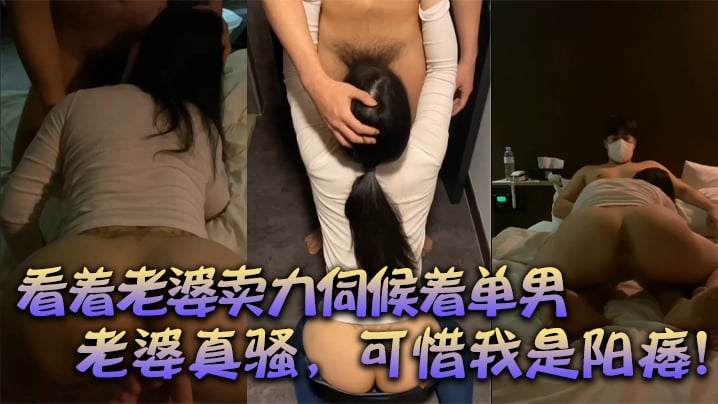 【绿帽献妻】：看着老婆卖力伺候着单男，有阳痿的我，居然可耻的硬了，口交后爆草，老婆真骚，可惜我是阳痿！